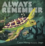 alwaysremember.jpg Always Remember by Cece Meng; ill. by Jago