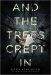 andthetreescreptin.jpg And The Trees Crept In by Dawn Kurtagich