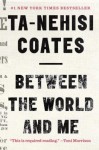 betweentheworldandme.jpg Between the World and Me by Ta-Nehisi Coates