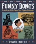 funnybones.jpg Funny Bones: Posada and His Day of the Dead Calaveras by Duncan Tonatiuh