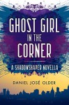 ghostgirlinthering.jpg Ghost Girl in the Corner by Daniel José Older
