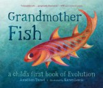 grandmotherfish.jpg Grandmother Fish: A Child's First Book of Evolution by Jonathan Tweet; ill. by Karen Lewis