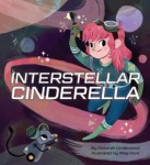 interstellarcinder.jpg Interstellar Cinderella by Deborah Underwood, ill. by Meg Hunt