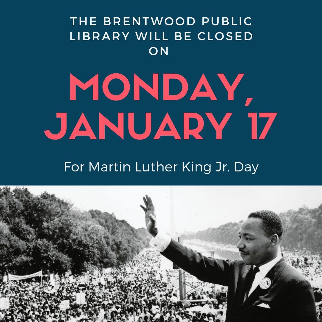 The Brentwood Library will be closed on Monday, January 17th for Martin Luther King Jr. Day! We hope to reopen regular hours to the public on Tuesday, January 18th, but we will keep you updated.