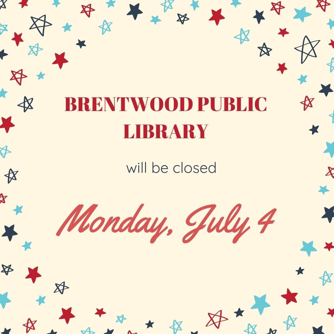 The Brentwood Library will be closed Monday, July 4th!